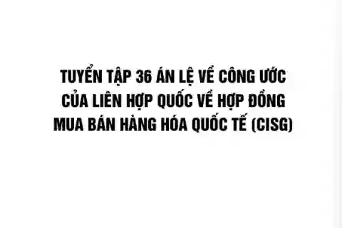 Tuyển tập 36 án lệ về công ước của Liên hợp quốc về Hợp đồng mua bán hàng hóa quốc tế CISG - Bộ Công Thương