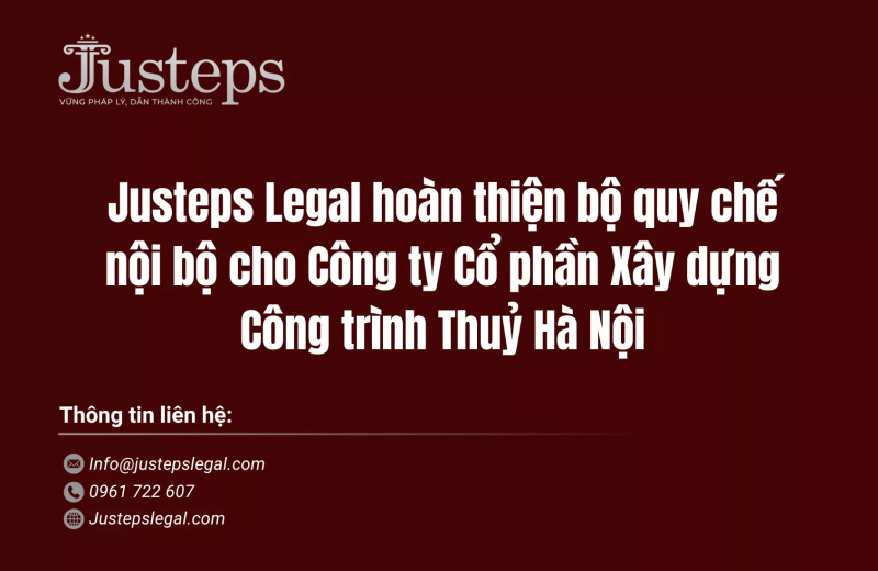 Justeps Legal hoàn thiện bộ quy chế nội bộ cho Công ty Cổ phần Xây dựng Công trình Thuỷ Hà Nội